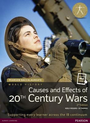Pearson Baccalaureate: History Causes and Effects of 20th-Century Wars 2e Bundle [With eBook] by Rogers, Keely