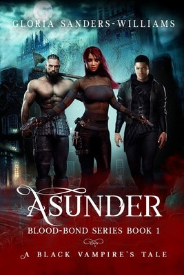 Asunder: The Blood Bond Series - A Black Vampires' Tale by Sanders-Williams, Gloria