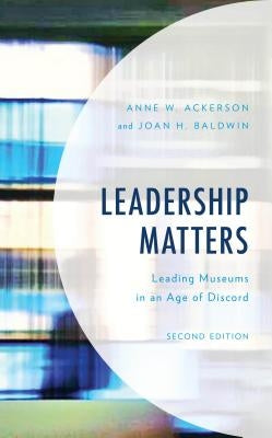 Leadership Matters: Leading Museums in an Age of Discord by Ackerson, Anne W.