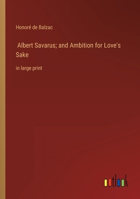 Albert Savarus; and Ambition for Love's Sake: in large print by Balzac, Honoré de