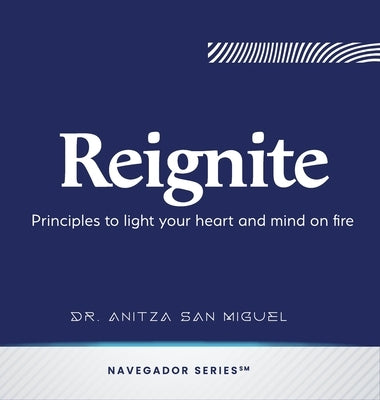 Reignite: Principles to light your heart and mind on fire by San Miguel, Anitza