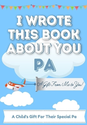 I Wrote This Book About You Pa: A Child's Fill in The Blank Gift Book For Their Special Pa Perfect for Kid's 7 x 10 inch by Publishing Group, The Life Graduate