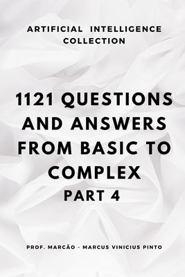 1121 Questions and Answers: From Basic to Complex - Part 4 by Pinto, Marcus Vinicius