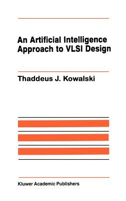 An Artificial Intelligence Approach to VLSI Design by Kowalski, Thaddeus J.
