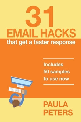 31 Email Hacks That Get a Faster Response: Includes 50 samples to use now by Peters, Paula