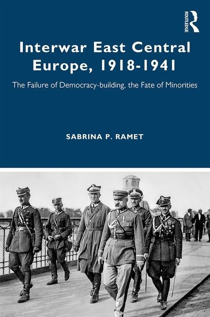 Interwar East Central Europe, 1918-1941: The Failure of Democracy-Building, the Fate of Minorities by Ramet, Sabrina