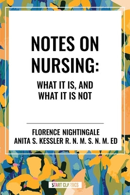Notes on Nursing: What It Is, and What It Is Not by Nightingale, Florence