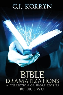 Bible Dramatizations, Book 2: A Collection of Short Stories: A Collection of Short Stories by Korryn, C. J.