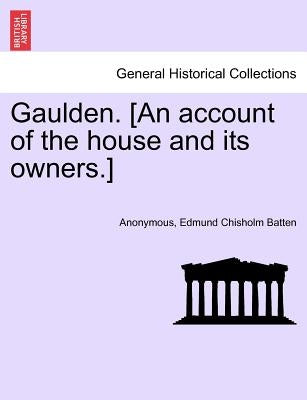 Gaulden. [an Account of the House and Its Owners.] by Anonymous
