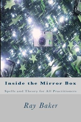 Inside the Mirror Box: Spells and Theory for All Practitioners by Baker, Ray