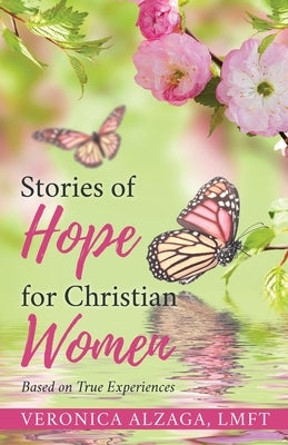 Stories of Hope for Christian Women: Based on True Experiences by Alzaga, Lmft Veronica