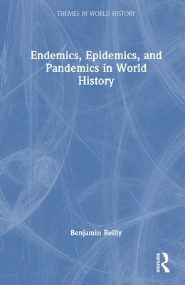 Endemics, Epidemics, and Pandemics in World History by Reilly, Benjamin
