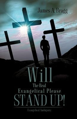 Will The Real Evangelical Please Stand Up! by Bragg, James A.