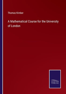 A Mathematical Course for the University of London by Kimber, Thomas