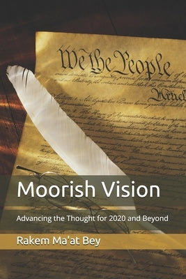 Moorish Vision: Advancing the Thought for 2020 and Beyond by Ma'at Bey, Rakem