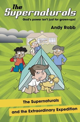 The Supernaturals and the Extraordinary Expedition: A children's book for 7-11's about miracles, the holy spirit and God's everyday power by Robb, Andy