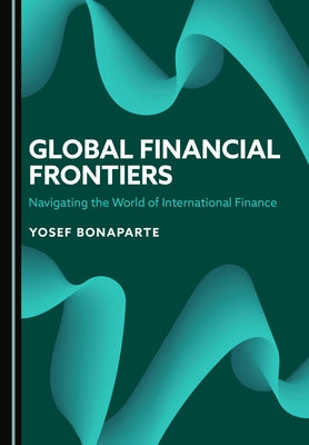 Global Financial Frontiers: Navigating the World of International Finance by Bonaparte, Yosef
