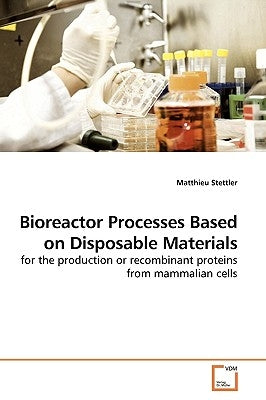 Bioreactor Processes Based on Disposable Materials by Stettler, Matthieu