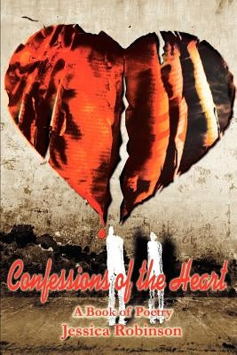 Confessions of the Heart: A Book of Poetry by Robinson, Jessica M.