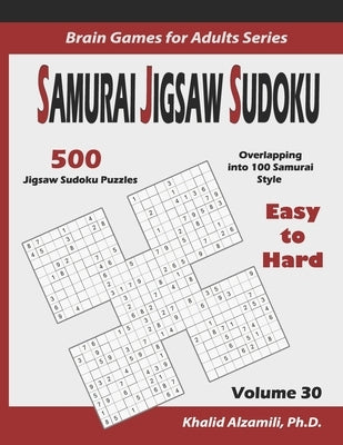 Samurai Jigsaw Sudoku: 500 Easy to Hard Jigsaw Sudoku Puzzles Overlapping into 100 Samurai Style by Alzamili, Khalid