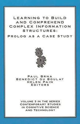 Learning to Build and Comprehend Complex Information Structures: Prolog as a Case Study by Pain, Helen