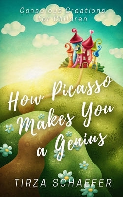 How Picasso Makes You A Genius by Schaefer, Tirza