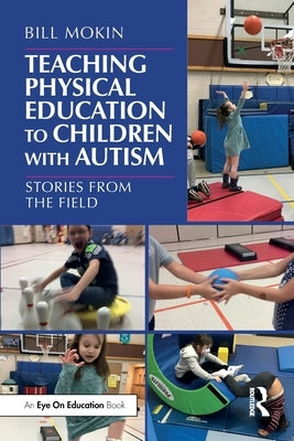 Teaching Physical Education to Children with Autism: Stories from the Field by Mokin, Bill