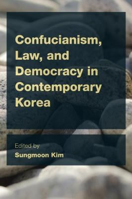 Confucianism, Law, and Democracy in Contemporary Korea by Kim, Sungmoon