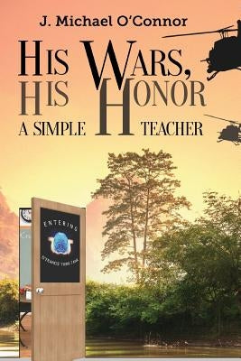 His Wars, His Honor.: A Simple Teacher by O'Connor, J. Michael