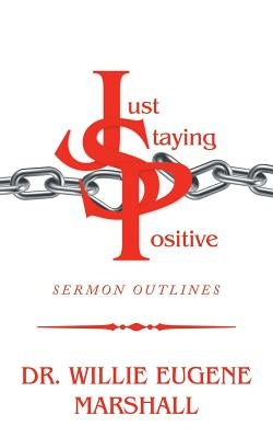 Just Staying Positive: Sermon Outlines by Marshall, Willie Eugene