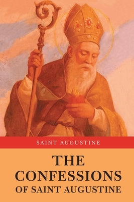 The Confessions of Saint Augustine by Augustine, Saint