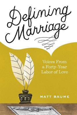 Defining Marriage: Voices from a Forty-Year Labor of Love by Baume, Matt