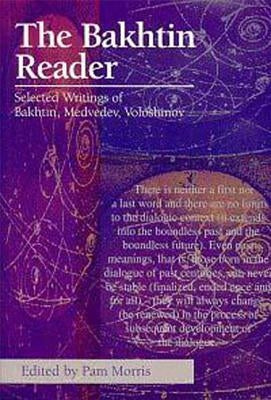 The Bakhtin Reader: Selected Writings of Bakhtin, Medvedev, Voloshinov by Morris, Pam