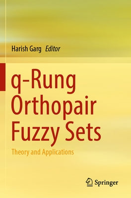Q-Rung Orthopair Fuzzy Sets: Theory and Applications by Garg, Harish