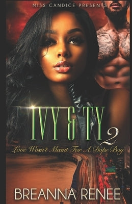Ivy & Ty 2: Love Wasn't Meant For A Dope Boy by Renee, Breanna