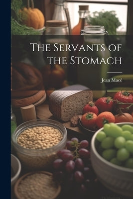 The Servants of the Stomach by Macé, Jean