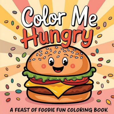 Color Me Hungry A Feast of Foodie Fun Coloring Book: Food Inspired with 50 Designs Inspirational, Funny, Positive and Motivational Quotes For Adults, by Publishing, Rr