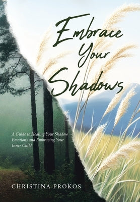 Embrace Your Shadows: A Guide to Healing Your Shadow Emotions and Embracing Your Inner Child by Prokos, Christina