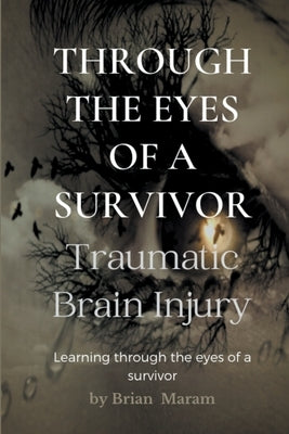 Through the Eyes of a Survivor - Traumatic Brain Injury by Maram, Brian