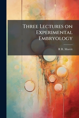 Three Lectures on Experimental Embryology by Marett, R. R. 1866-1943