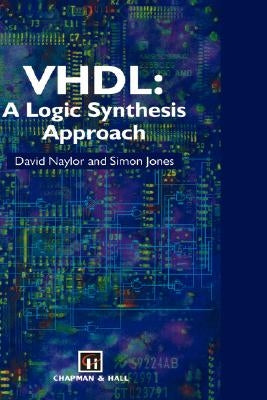 Vhdl: A Logic Synthesis Approach by Naylor, D.
