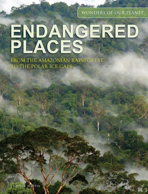 Endangered Places: From the Amazonian Rainforest to the Polar Ice Caps by Martin, Claudia