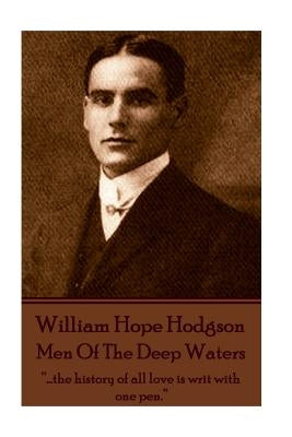 William Hope Hodgson - Men Of The Deep Waters: "...the history of all love is writ with one pen." by Hodgson, William Hope