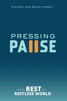 Pressing Pause: Finding Rest in a Restless World by Hirsch, Michael