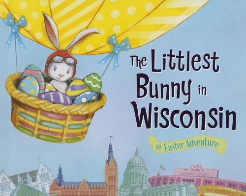 The Littlest Bunny in Wisconsin: An Easter Adventure by Jacobs, Lily