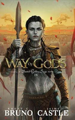 Way of Gods: Buried Goddess Saga Book 4 by Bruno, Rhett C.