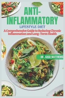 The Anti-Inflammatory Lifestyle Diet: A Comprehensive Guide to Reducing Chronic Inflammation and Achieving Long-Term Health by Matthews, Gage