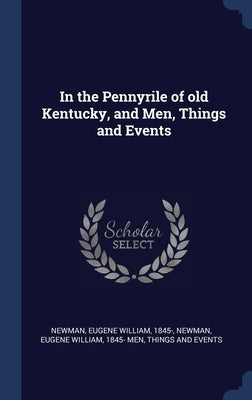 In the Pennyrile of old Kentucky, and Men, Things and Events by Newman, Eugene William