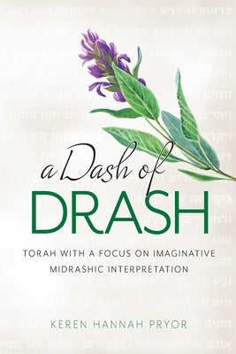 A Dash of Drash: Torah with a Focus on Imaginative Midrashic Interpretation by Pryor, Keren Hannah