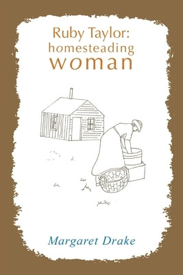 Ruby Taylor: Homesteading Woman by Drake, Margaret